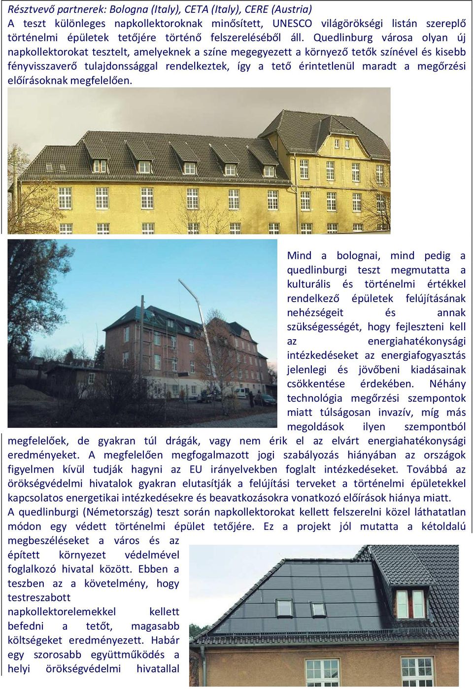 Quedlinburg városa olyan új napkollektorokat tesztelt, amelyeknek a színe megegyezett a környező tetők színével és kisebb fényvisszaverő tulajdonssággal rendelkeztek, így a tető érintetlenül maradt a
