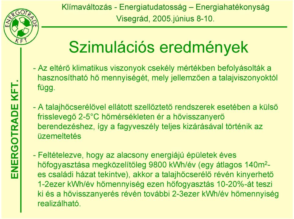 kizárásával történik az üzemeltetés - Feltételezve, hogy az alacsony energiájú épületek éves hőfogyasztása megközelítőleg 9800 kwh/év (egy átlagos 140m 2 - es családi