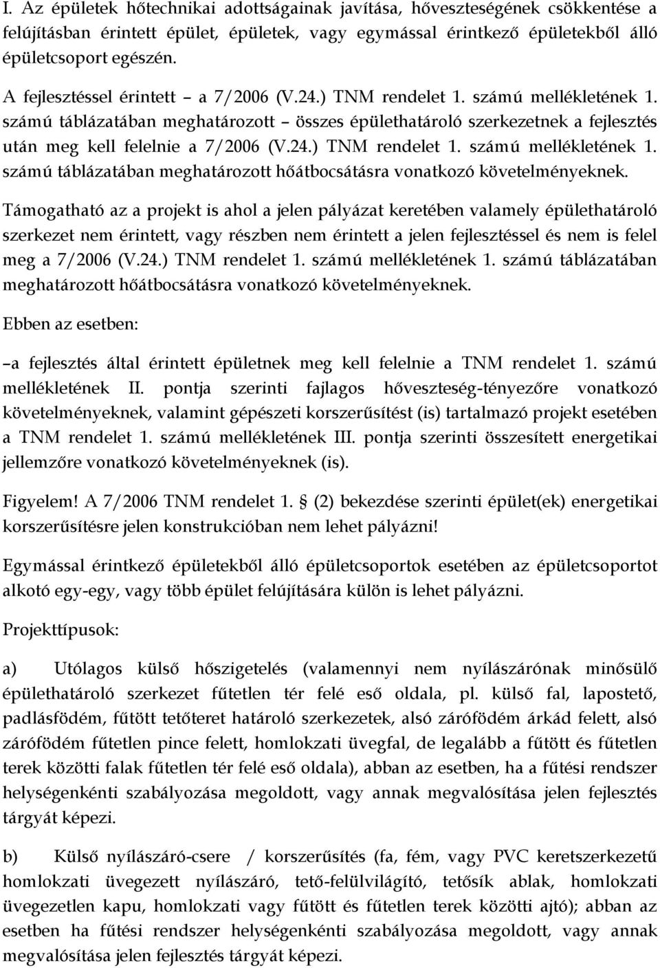 Támogatható az a projekt is ahol a jelen pályázat keretében valamely épülethatároló szerkezet nem érintett, vagy részben nem érintett a jelen fejlesztéssel és nem is felel meg a 7/2006 (V.24.