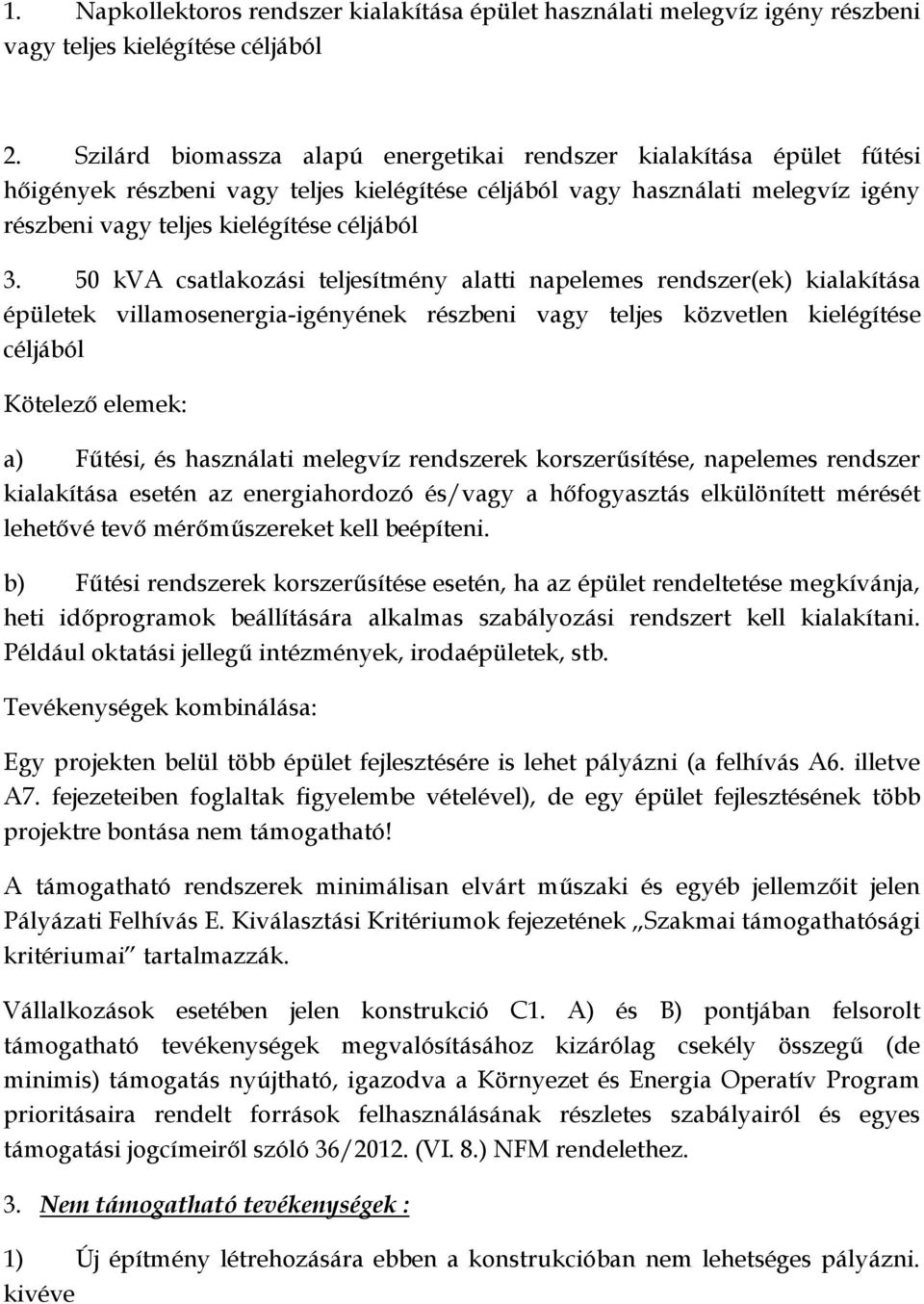 50 kva csatlakozási teljesítmény alatti napelemes rendszer(ek) kialakítása épületek villamosenergia-igényének részbeni vagy teljes közvetlen kielégítése céljából Kötelező elemek: a) Fűtési, és