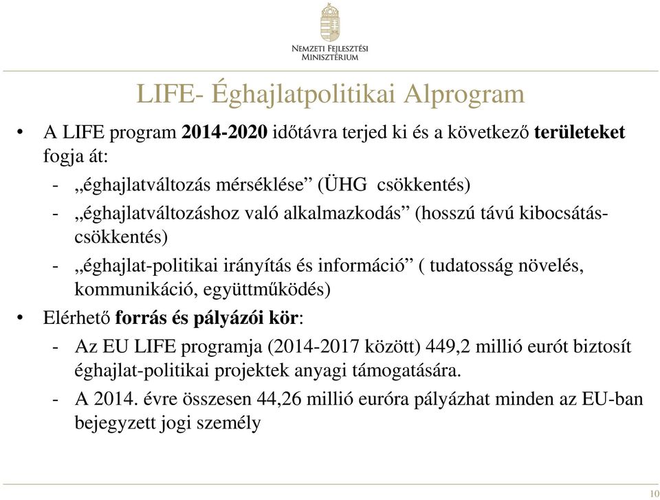 tudatosság növelés, kommunikáció, együttműködés) Elérhető forrás és pályázói kör: - Az EU LIFE programja (2014-2017 között) 449,2 millió eurót