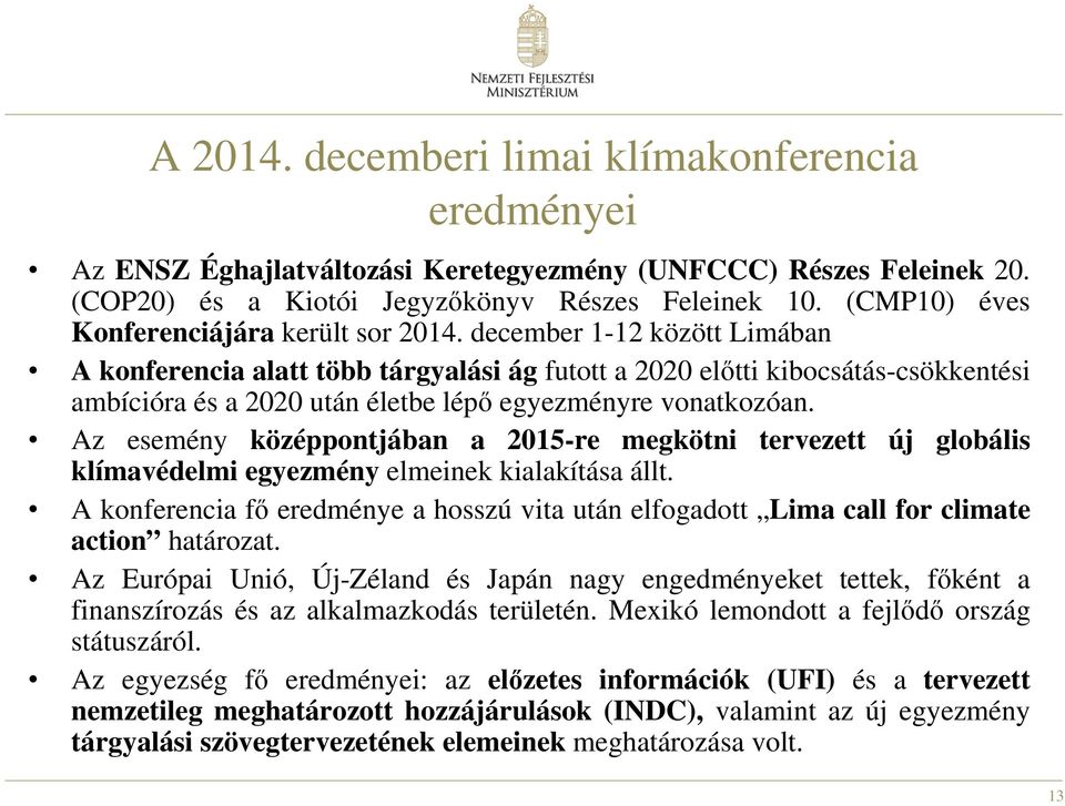 december 1-12 között Limában A konferencia alatt több tárgyalási ág futott a 2020 előtti kibocsátás-csökkentési ambícióra és a 2020 után életbe lépő egyezményre vonatkozóan.