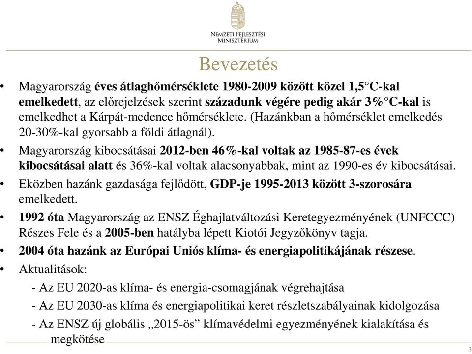 Magyarország kibocsátásai 2012-ben 46%-kal voltak az 1985-87-es évek kibocsátásai alatt és 36%-kal voltak alacsonyabbak, mint az 1990-es év kibocsátásai.