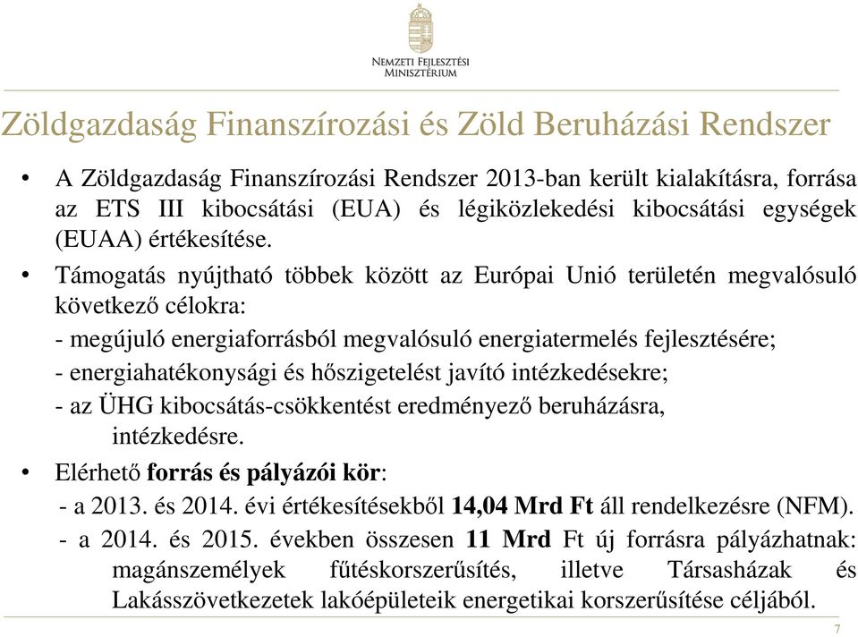 Támogatás nyújtható többek között az Európai Unió területén megvalósuló következő célokra: - megújuló energiaforrásból megvalósuló energiatermelés fejlesztésére; - energiahatékonysági és