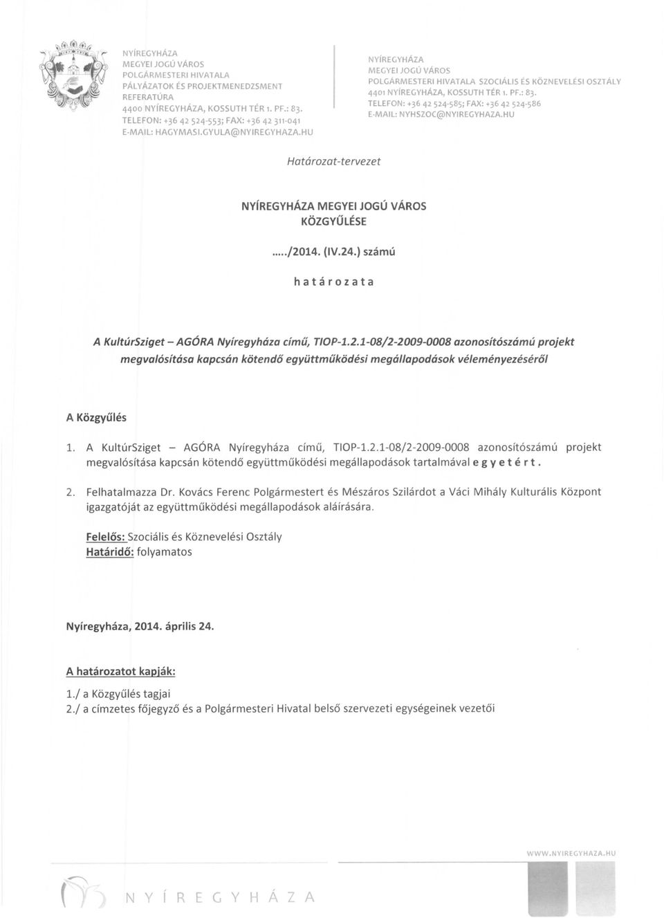 2. Felhatalmazza Dr. Kovács Ferenc Polgármestert és Mészáros Szilárdot a Váci Mihály Kulturális Központ igazgatóját az együttműködési megállapodások aláírására.