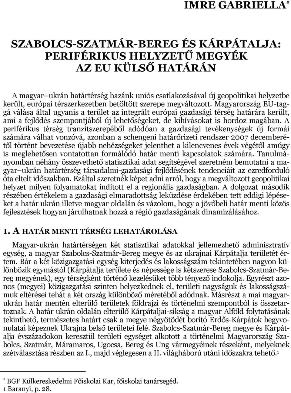 Magyarország EU-taggá válása által ugyanis a terület az integrált európai gazdasági térség határára került, ami a fejlődés szempontjából új lehetőségeket, de kihívásokat is hordoz magában.