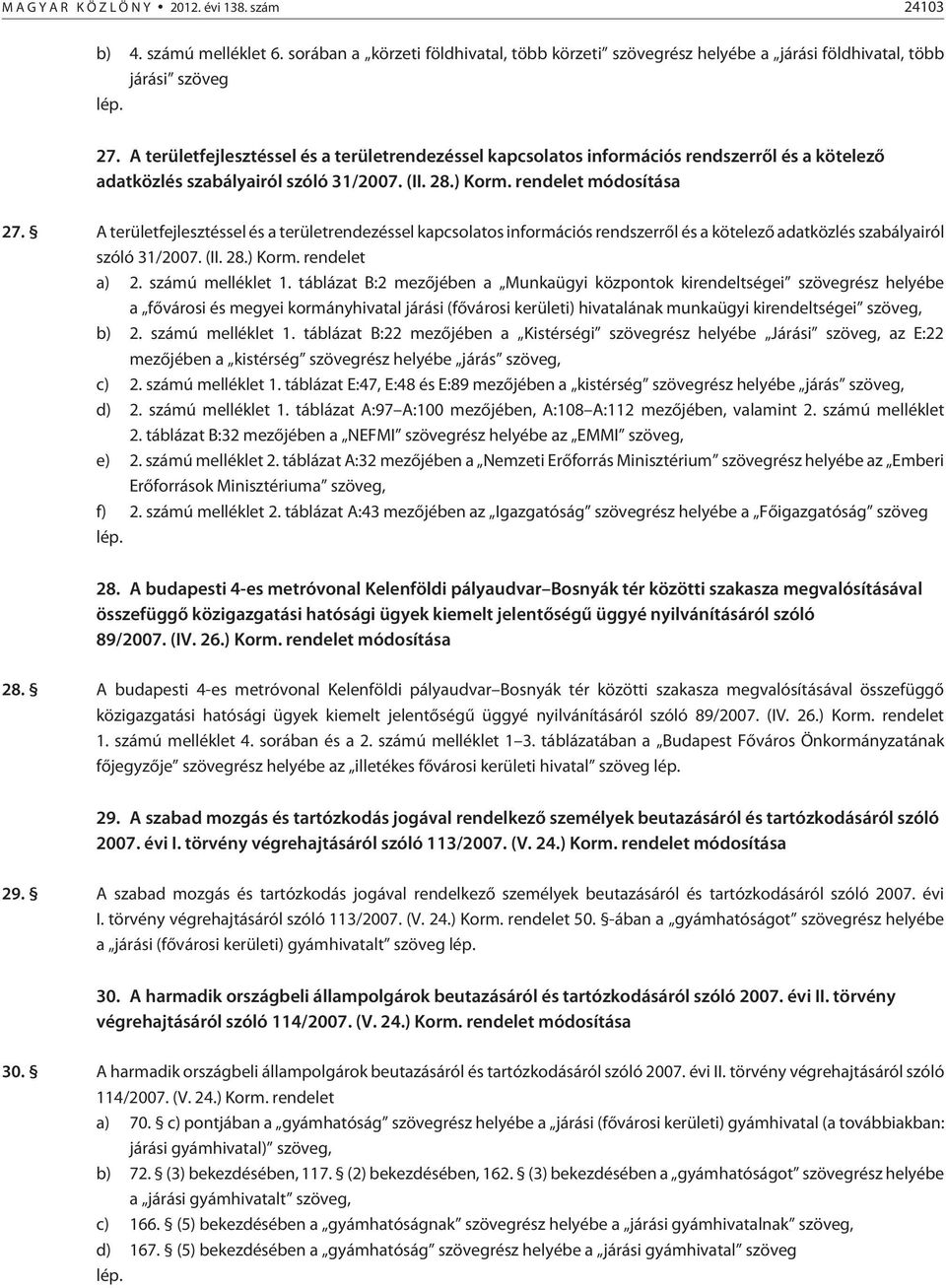 A területfejlesztéssel és a területrendezéssel kapcsolatos információs rendszerrõl és a kötelezõ adatközlés szabályairól szóló 31/2007. (II. 28.) Korm. rendelet a) 2. számú melléklet 1.