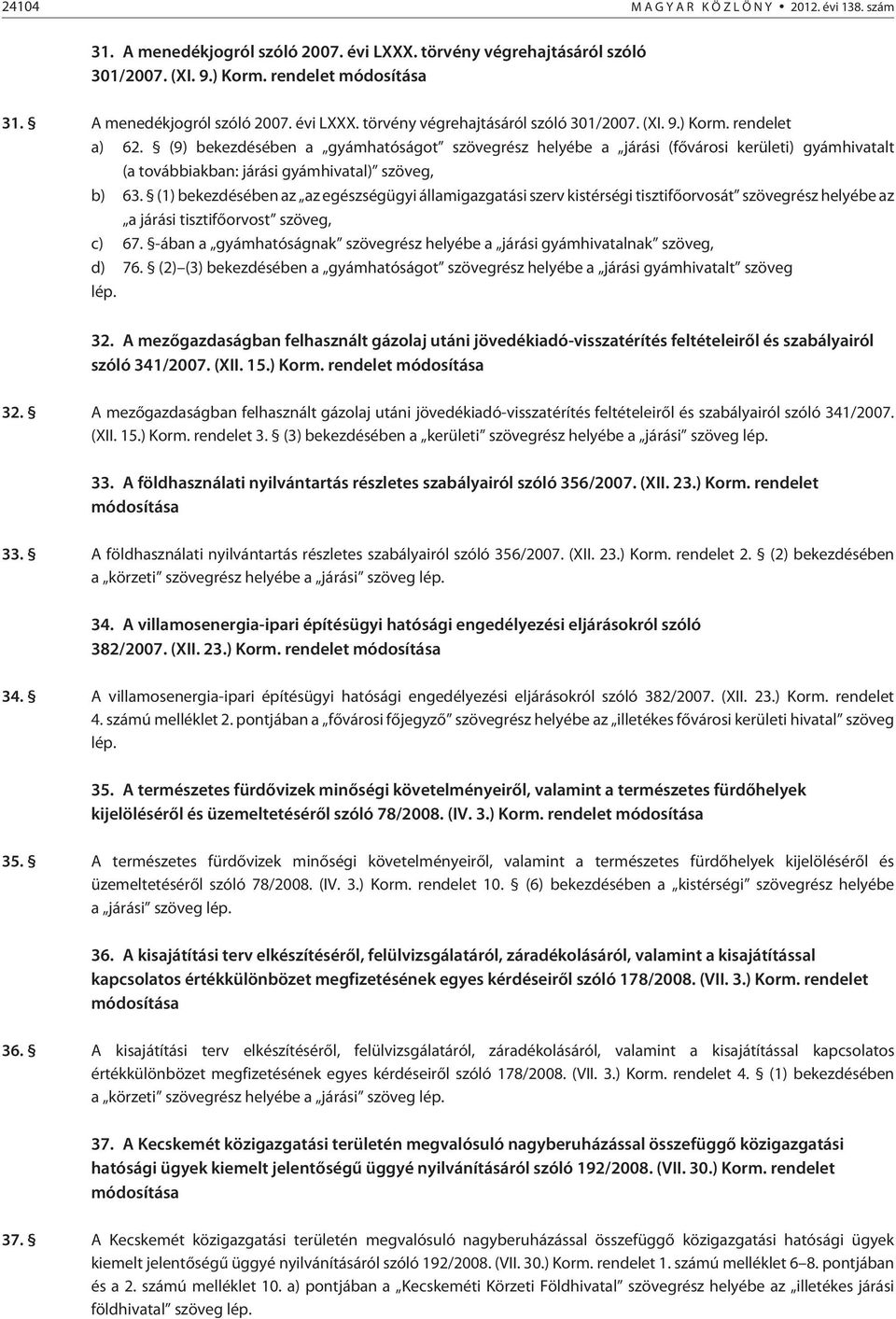 (1) bekezdésében az az egészségügyi államigazgatási szerv kistérségi tisztifõorvosát szövegrész helyébe az a járási tisztifõorvost szöveg, c) 67.