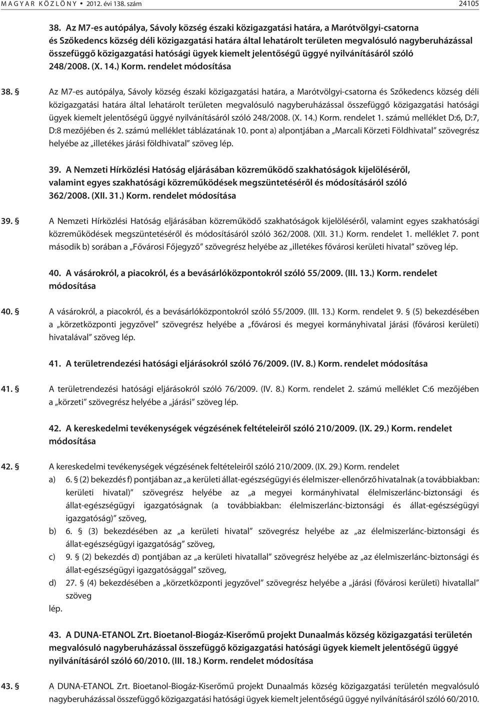 közigazgatási hatósági ügyek kiemelt jelentõségû üggyé nyilvánításáról szóló 248/2008. (X. 14.) Korm. rendelet módosítása 38.