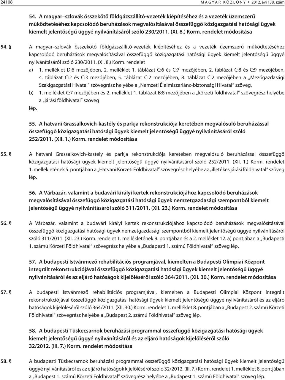 jelentõségû üggyé nyilvánításáról szóló 230/2011. (XI. 8.) Korm. rendelet módosítása 54.  jelentõségû üggyé nyilvánításáról szóló 230/2011. (XI. 8.) Korm. rendelet a) 1. melléklet D:6 mezõjében, 2.