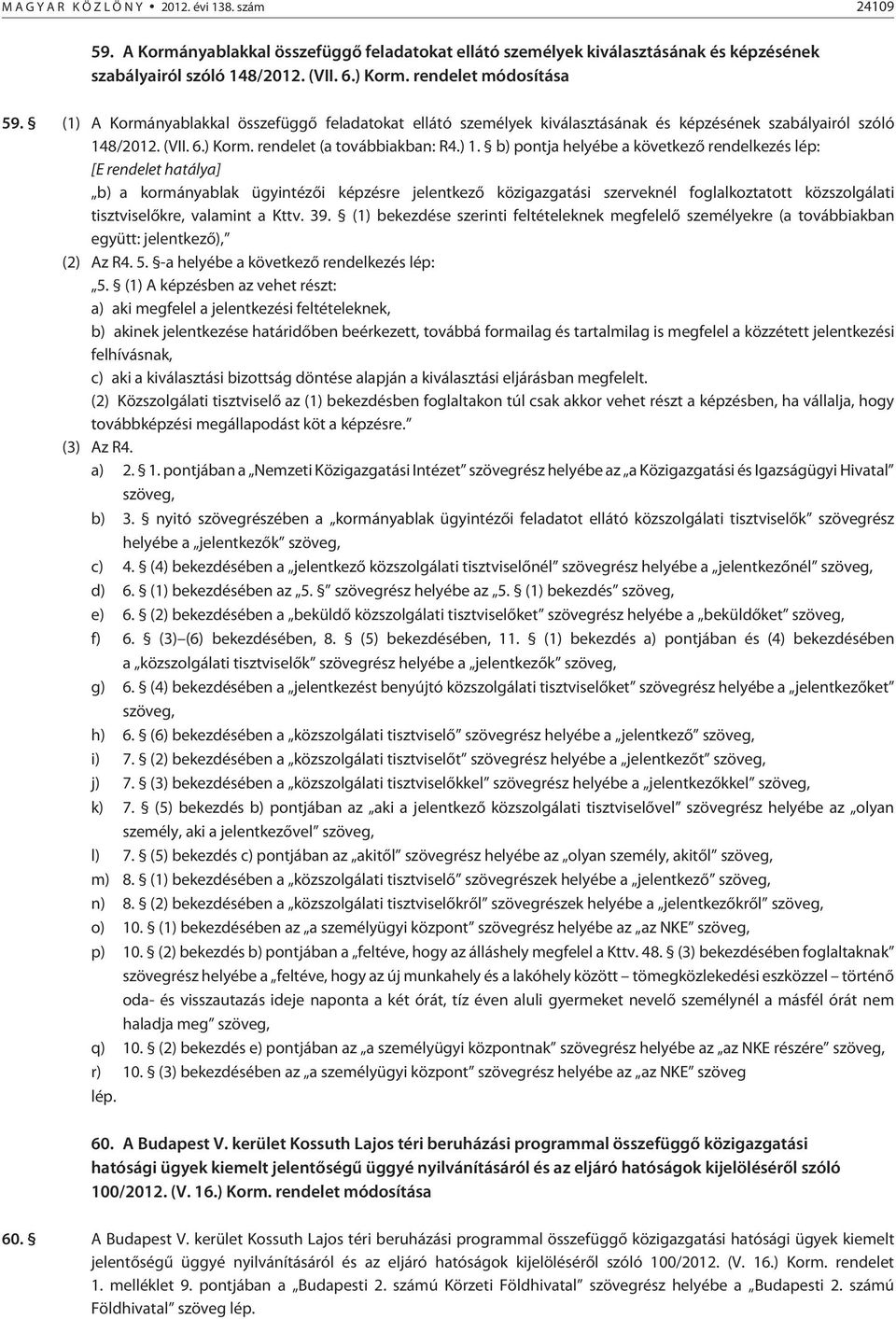 b) pontja helyébe a következõ rendelkezés lép: [E rendelet hatálya] b) a kormányablak ügyintézõi képzésre jelentkezõ közigazgatási szerveknél foglalkoztatott közszolgálati tisztviselõkre, valamint a