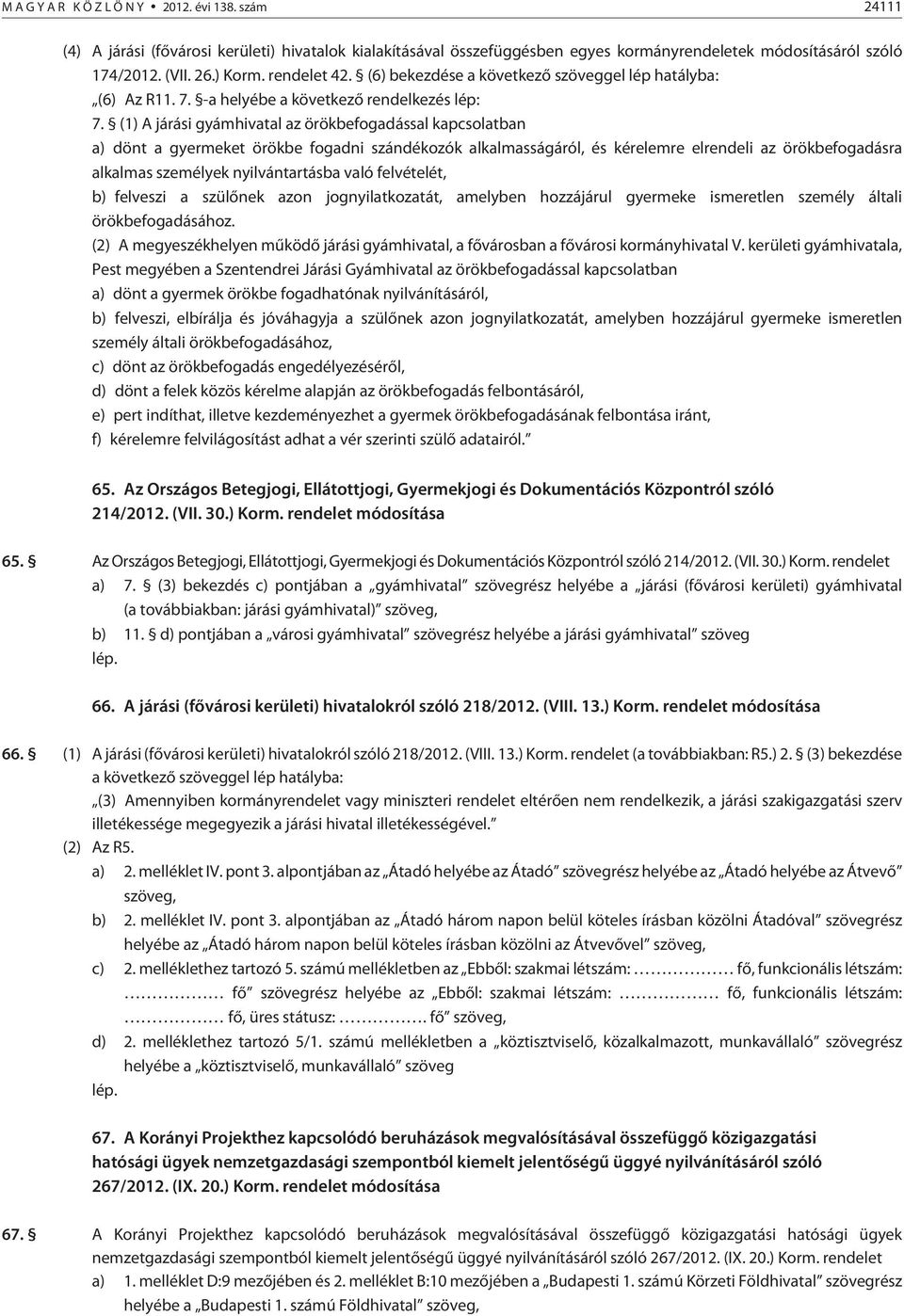 (1) A járási gyámhivatal az örökbefogadással kapcsolatban a) dönt a gyermeket örökbe fogadni szándékozók alkalmasságáról, és kérelemre elrendeli az örökbefogadásra alkalmas személyek nyilvántartásba