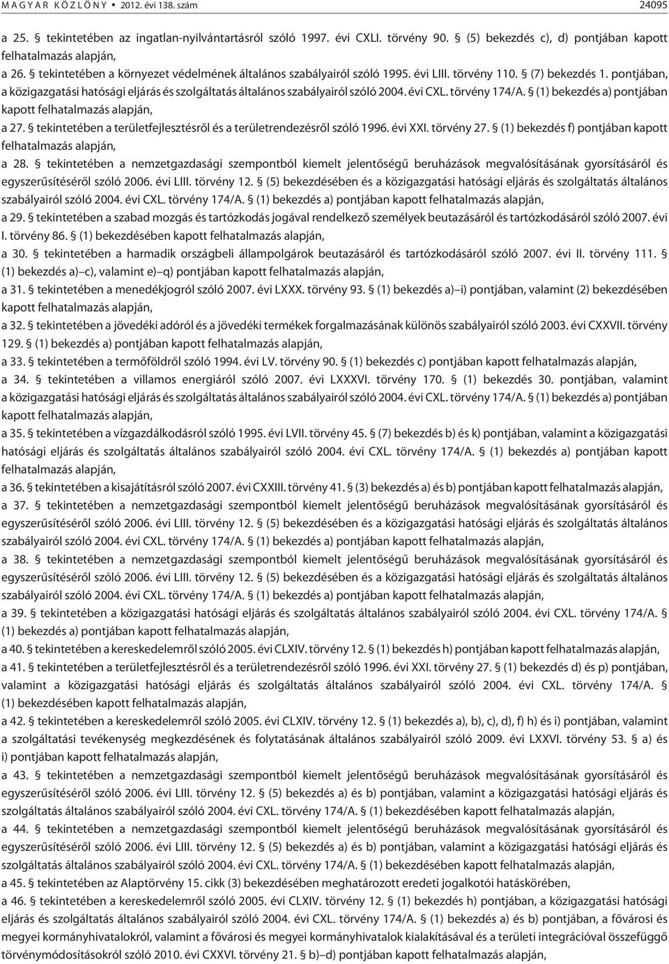 pontjában, a közigazgatási hatósági eljárás és szolgáltatás általános szabályairól szóló 2004. évi CXL. törvény 174/A. (1) bekezdés a) pontjában kapott felhatalmazás alapján, a 27.