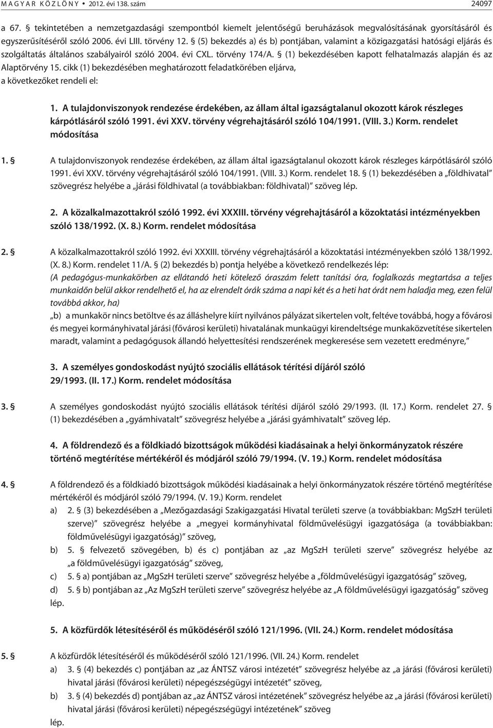 (1) bekezdésében kapott felhatalmazás alapján és az Alaptörvény 15. cikk (1) bekezdésében meghatározott feladatkörében eljárva, a következõket rendeli el: 1.