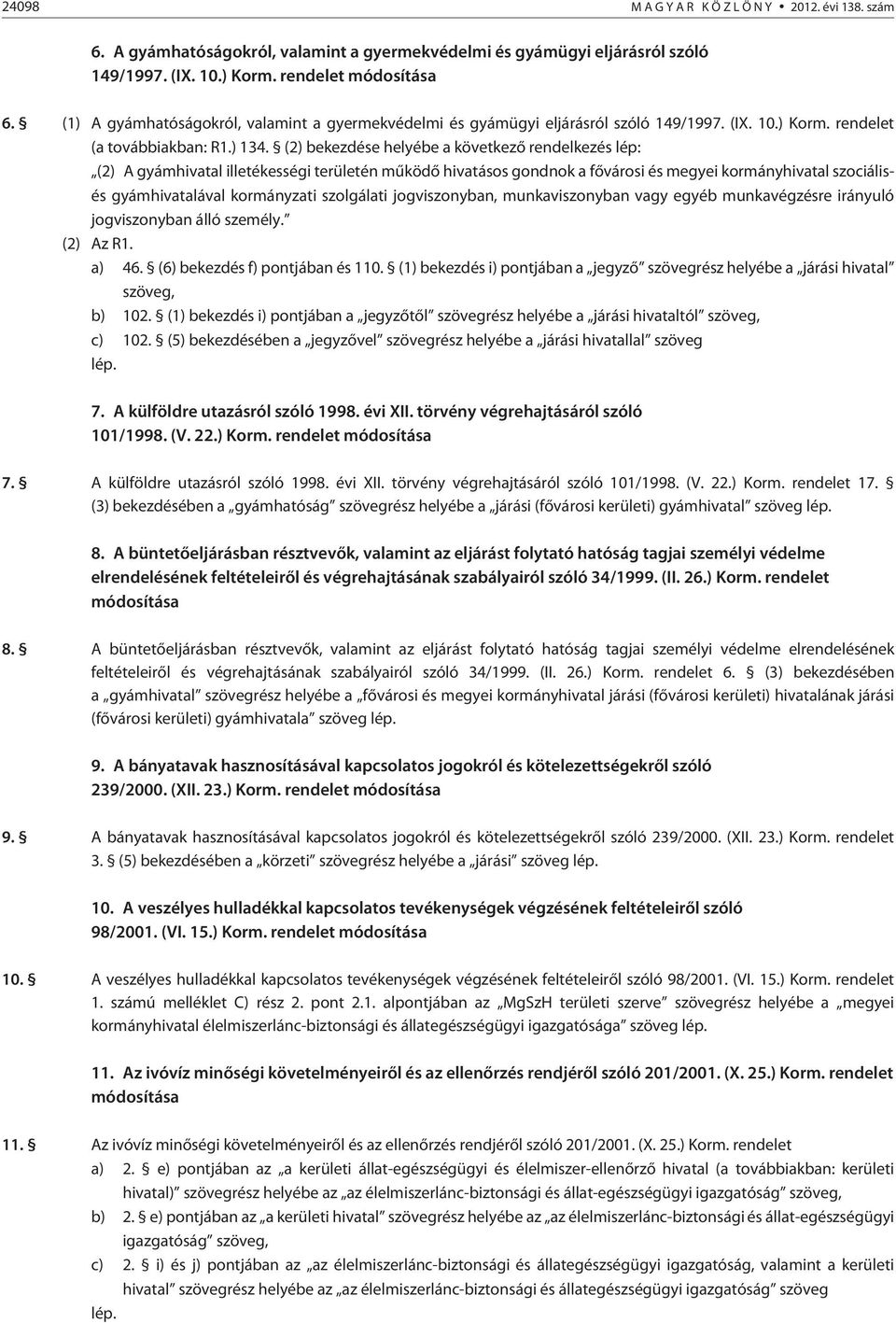 (2) bekezdése helyébe a következõ rendelkezés lép: (2) A gyámhivatal illetékességi területén mûködõ hivatásos gondnok a fõvárosi és megyei kormányhivatal szociálisés gyámhivatalával kormányzati