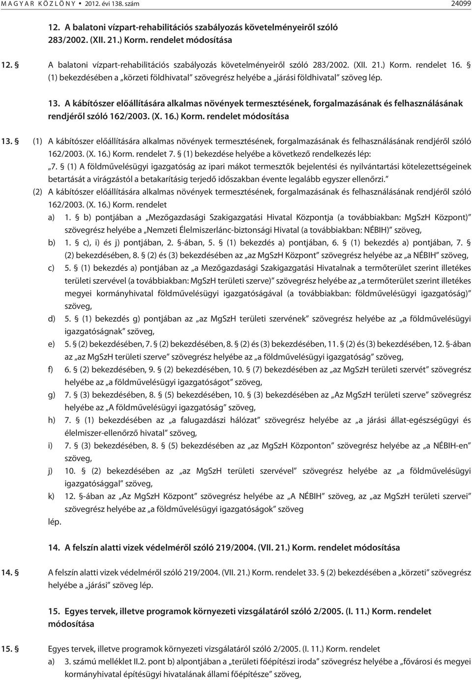 A kábítószer elõállítására alkalmas növények termesztésének, forgalmazásának és felhasználásának rendjérõl szóló 162/2003. (X. 16.) Korm. rendelet módosítása 13.