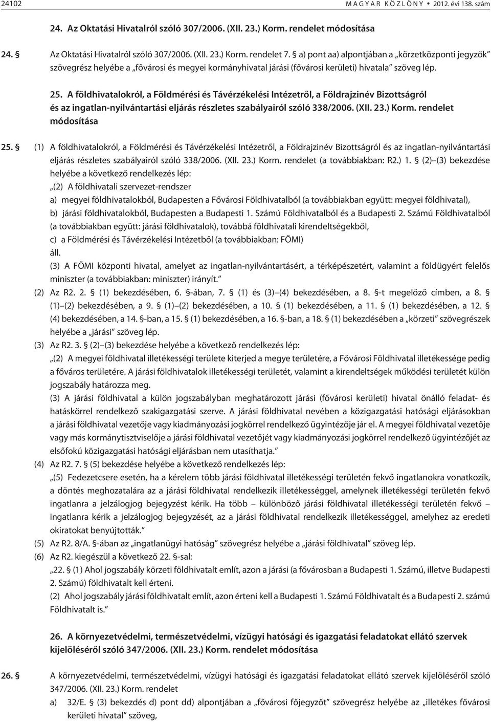 A földhivatalokról, a Földmérési és Távérzékelési Intézetrõl, a Földrajzinév Bizottságról és az ingatlan-nyilvántartási eljárás részletes szabályairól szóló 338/2006. (XII. 23.) Korm.