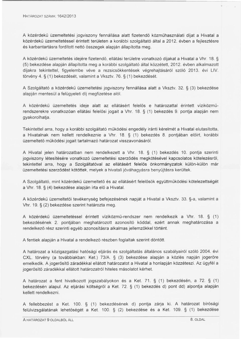 (5) bekezdése alapján állapította meg a korábbi szolgáltató által közzétett, 2012. évben alkalmazott díjakra tekintettel, figyelembe véve a rezsicsökkentések végrehajtásáról szóló 2013. évi L1V.