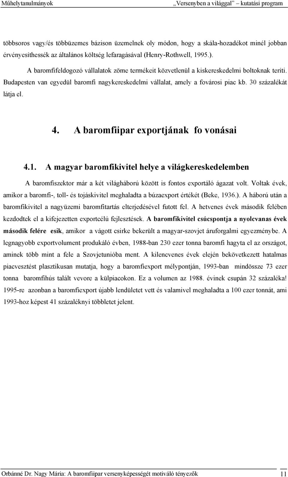 Budapesten van egyedül baromfi nagykereskedelmi vállalat, amely a fovárosi piac kb. 30 százalékát látja el. 4. A baromfiipar exportjának fo vonásai 4.1.