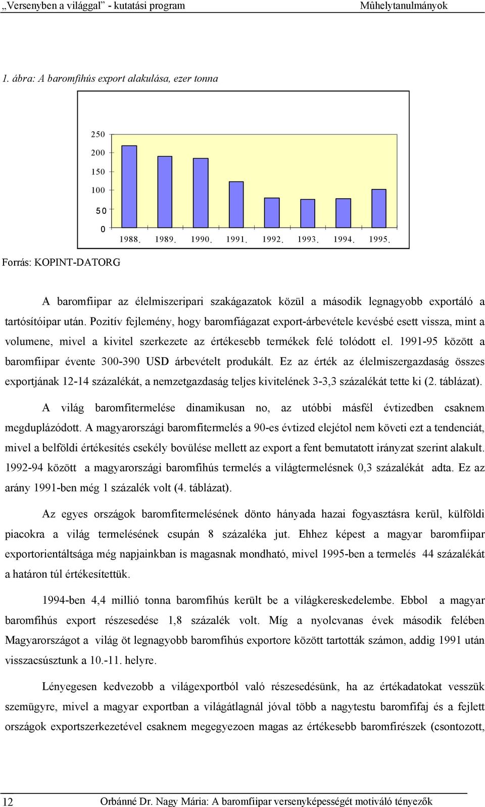 Pozitív fejlemény, hogy baromfiágazat export-árbevétele kevésbé esett vissza, mint a volumene, mivel a kivitel szerkezete az értékesebb termékek felé tolódott el.