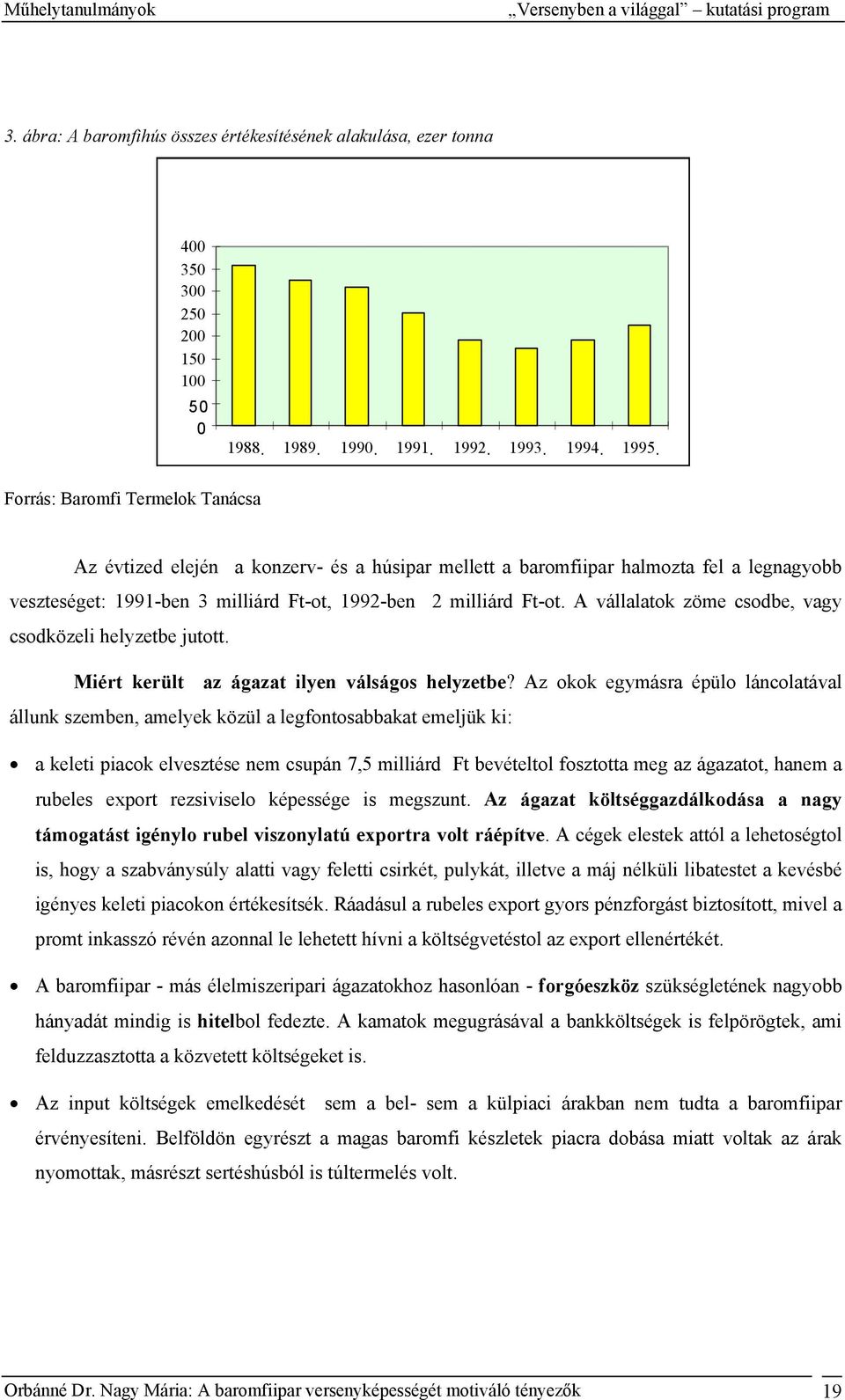 A vállalatok zöme csodbe, vagy csodközeli helyzetbe jutott. Miért került az ágazat ilyen válságos helyzetbe?