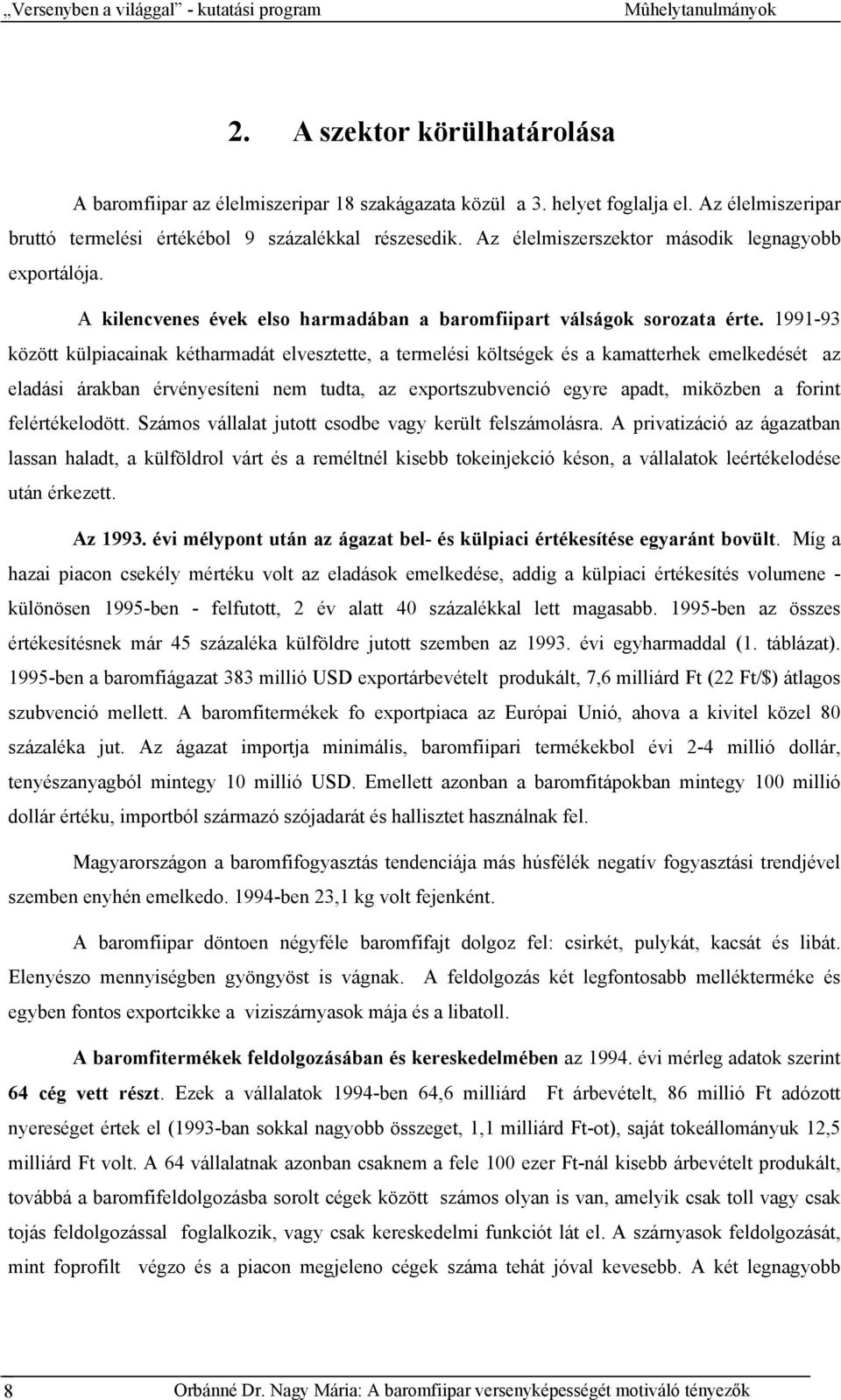 1991-93 között külpiacainak kétharmadát elvesztette, a termelési költségek és a kamatterhek emelkedését az eladási árakban érvényesíteni nem tudta, az exportszubvenció egyre apadt, miközben a forint