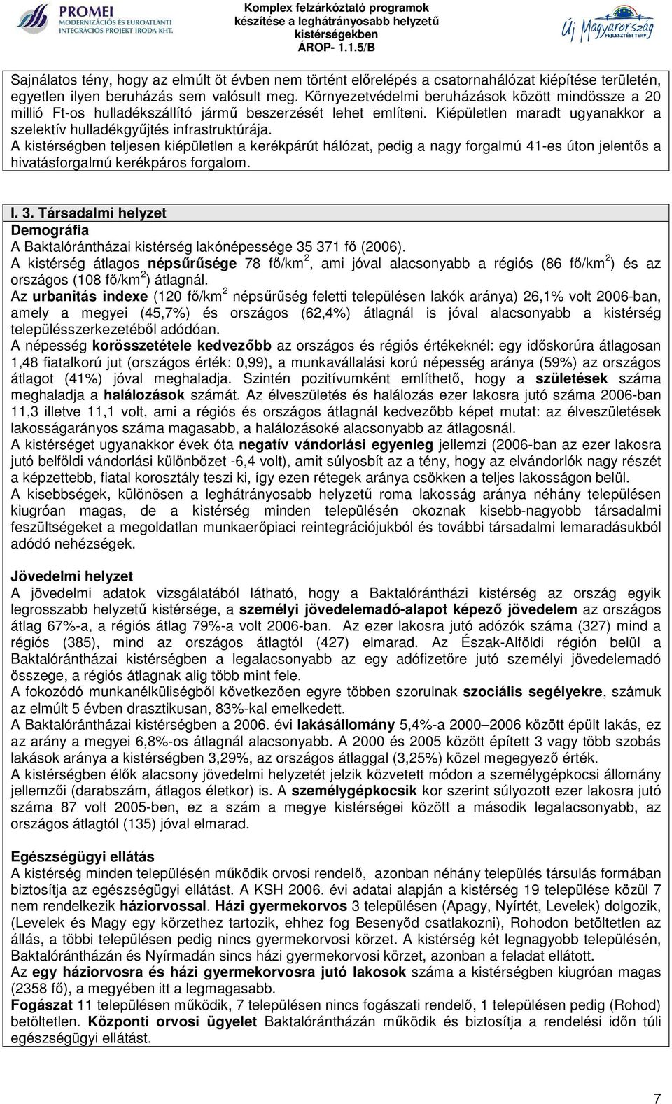 A kistérségben teljesen kiépületlen a kerékpárút hálózat, pedig a nagy forgalmú 41-es úton jelentős a hivatásforgalmú kerékpáros forgalom. I. 3.