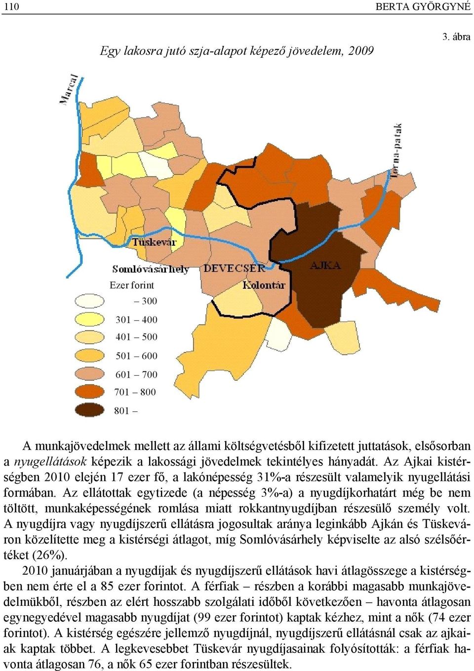 tekintélyes hányadát. Az Ajkai kistérségben 2010 elején 17 ezer fő, a lakónépesség 31%-a részesült valamelyik nyugellátási formában.