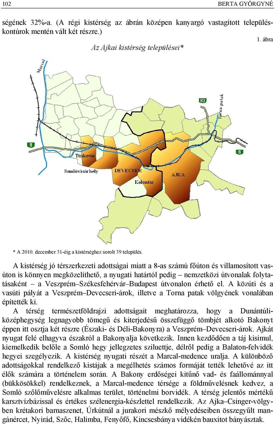 A kistérség jó térszerkezeti adottságai miatt a 8-as számú főúton és villamosított vasúton is könnyen megközelíthető, a nyugati határtól pedig nemzetközi útvonalak folytatásaként a Veszprém