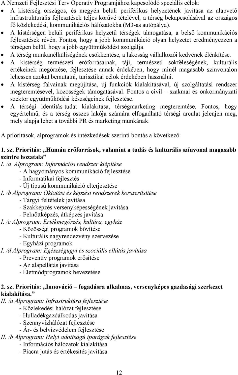 A kistérségen belüli periférikus helyzetű térségek támogatása, a belső kommunikációs fejlesztések révén.