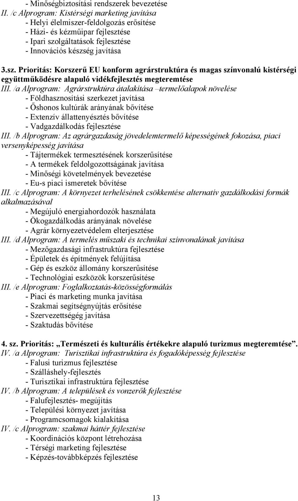 /a Alprogram: Agrárstruktúra átalakítása termelőalapok növelése - Földhasznosítási szerkezet javítása - Őshonos kultúrák arányának bővítése - Extenzív állattenyésztés bővítése - Vadgazdálkodás