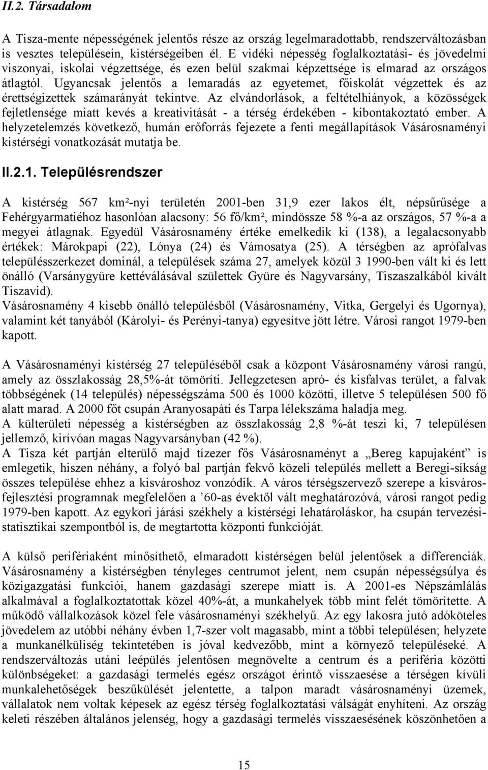 Ugyancsak jelentős a lemaradás az egyetemet, főiskolát végzettek és az érettségizettek számarányát tekintve.