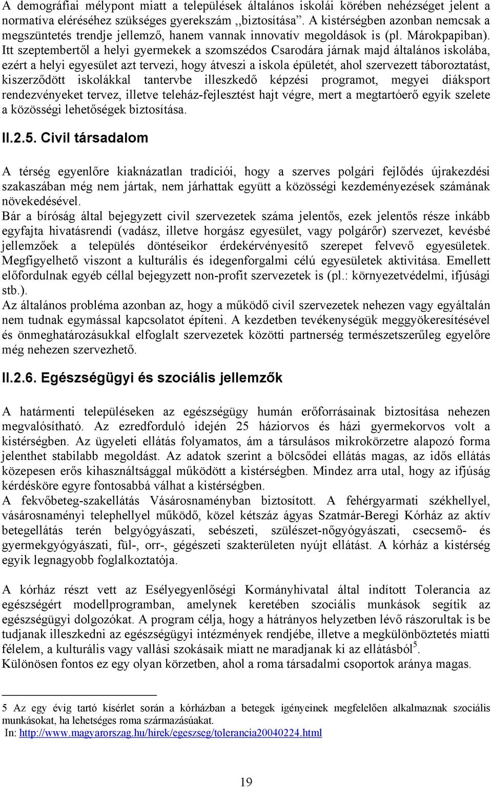 Itt szeptembertől a helyi gyermekek a szomszédos Csarodára járnak majd általános iskolába, ezért a helyi egyesület azt tervezi, hogy átveszi a iskola épületét, ahol szervezett táboroztatást,