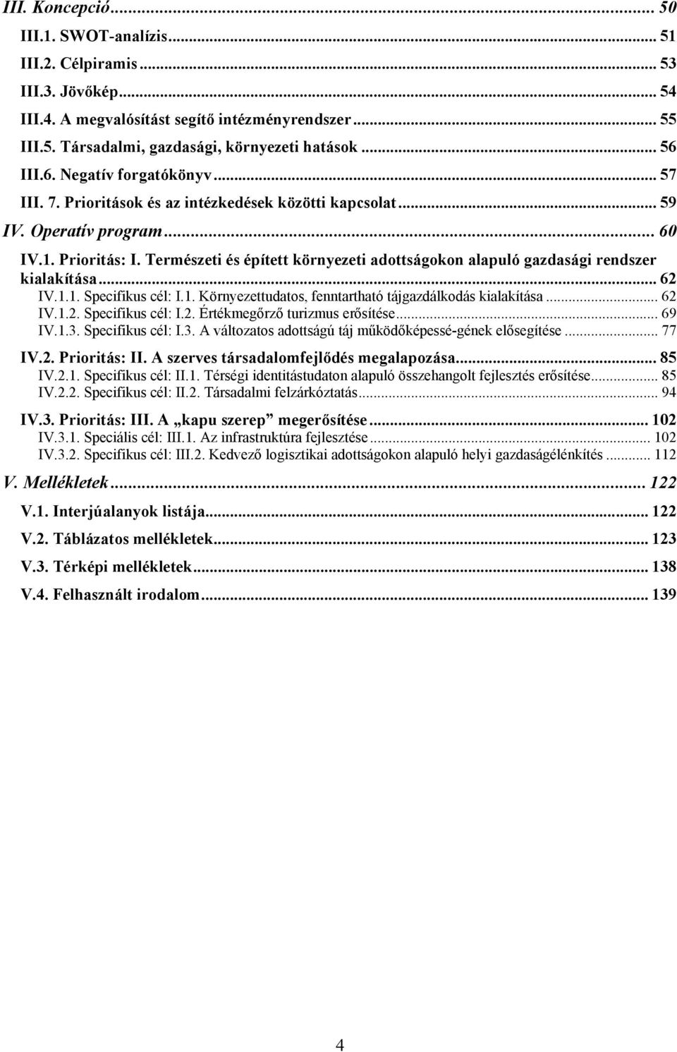 Természeti és épített környezeti adottságokon alapuló gazdasági rendszer kialakítása... 62 IV.1.1. Specifikus cél: I.1. Környezettudatos, fenntartható tájgazdálkodás kialakítása... 62 IV.1.2. Specifikus cél: I.2. Értékmegőrző turizmus erősítése.