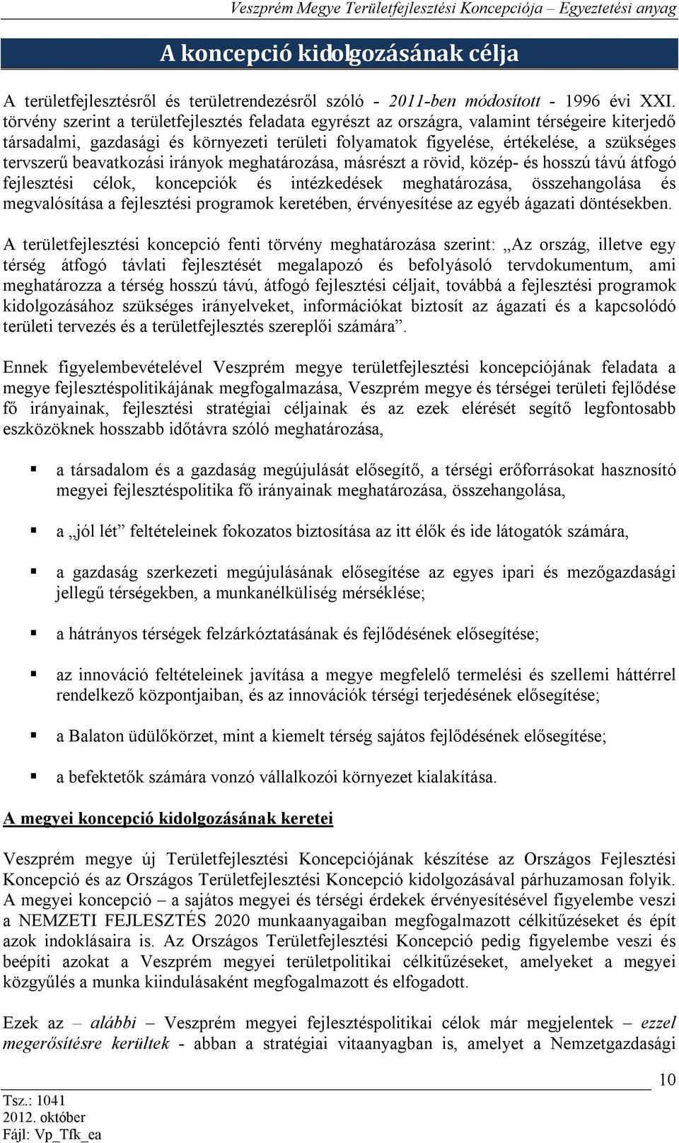 beavatkozási irányok meghatározása, másrészt a rövid, közép- és hosszú távú átfogó fejlesztési célok, koncepciók és intézkedések meghatározása, összehangolása és megvalósítása a fejlesztési programok