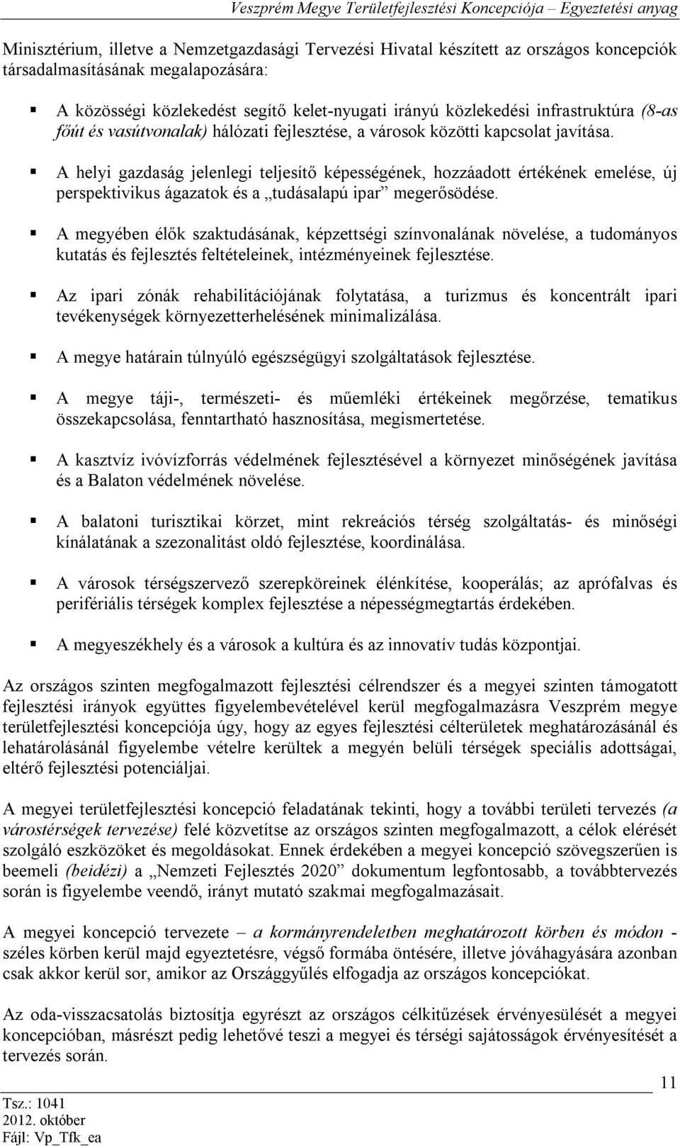 A helyi gazdaság jelenlegi teljesítő képességének, hozzáadott értékének emelése, új perspektivikus ágazatok és a tudásalapú ipar megerősödése.