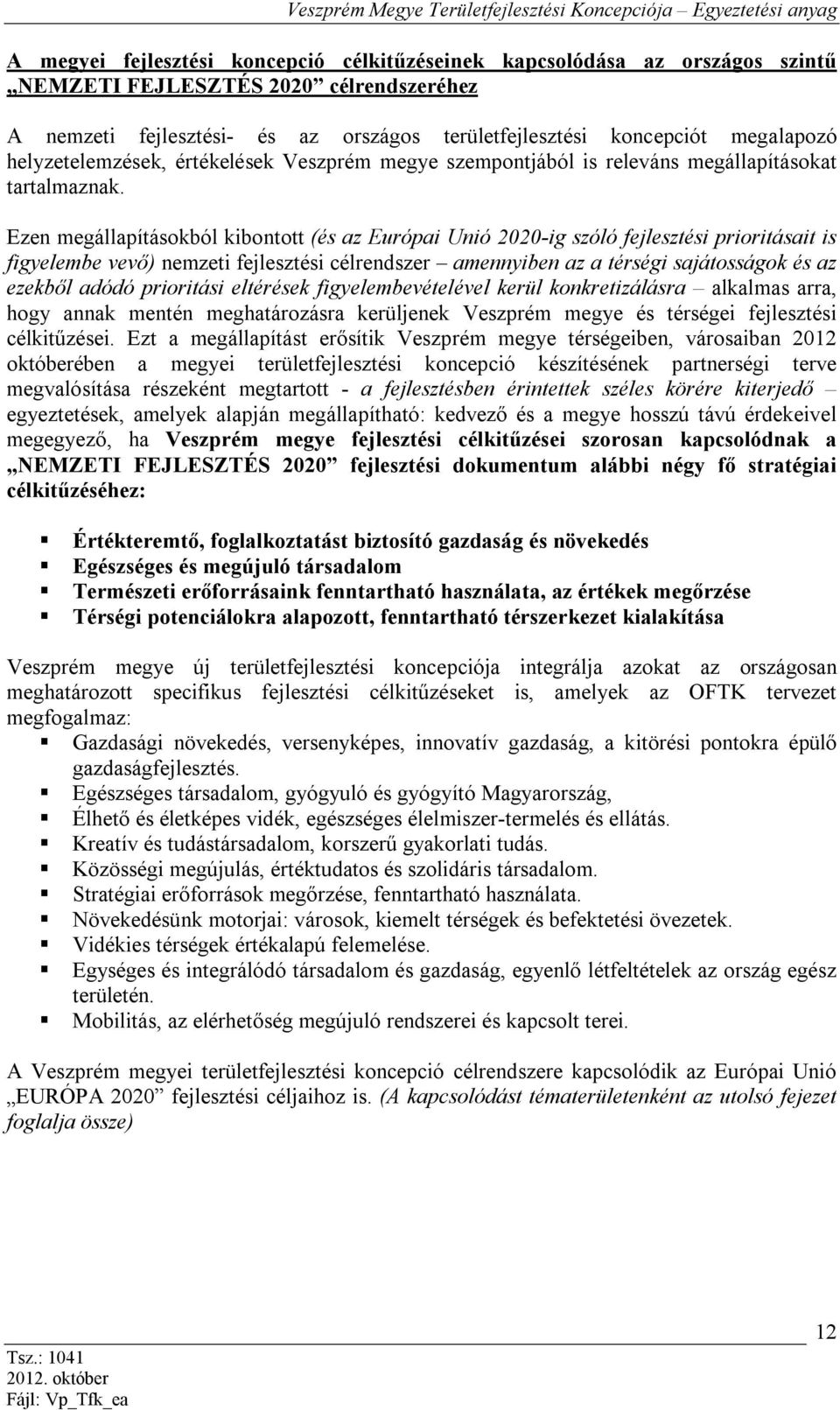 Ezen megállapításokból kibontott (és az Európai Unió 2020-ig szóló fejlesztési prioritásait is figyelembe vevő) nemzeti fejlesztési célrendszer amennyiben az a térségi sajátosságok és az ezekből