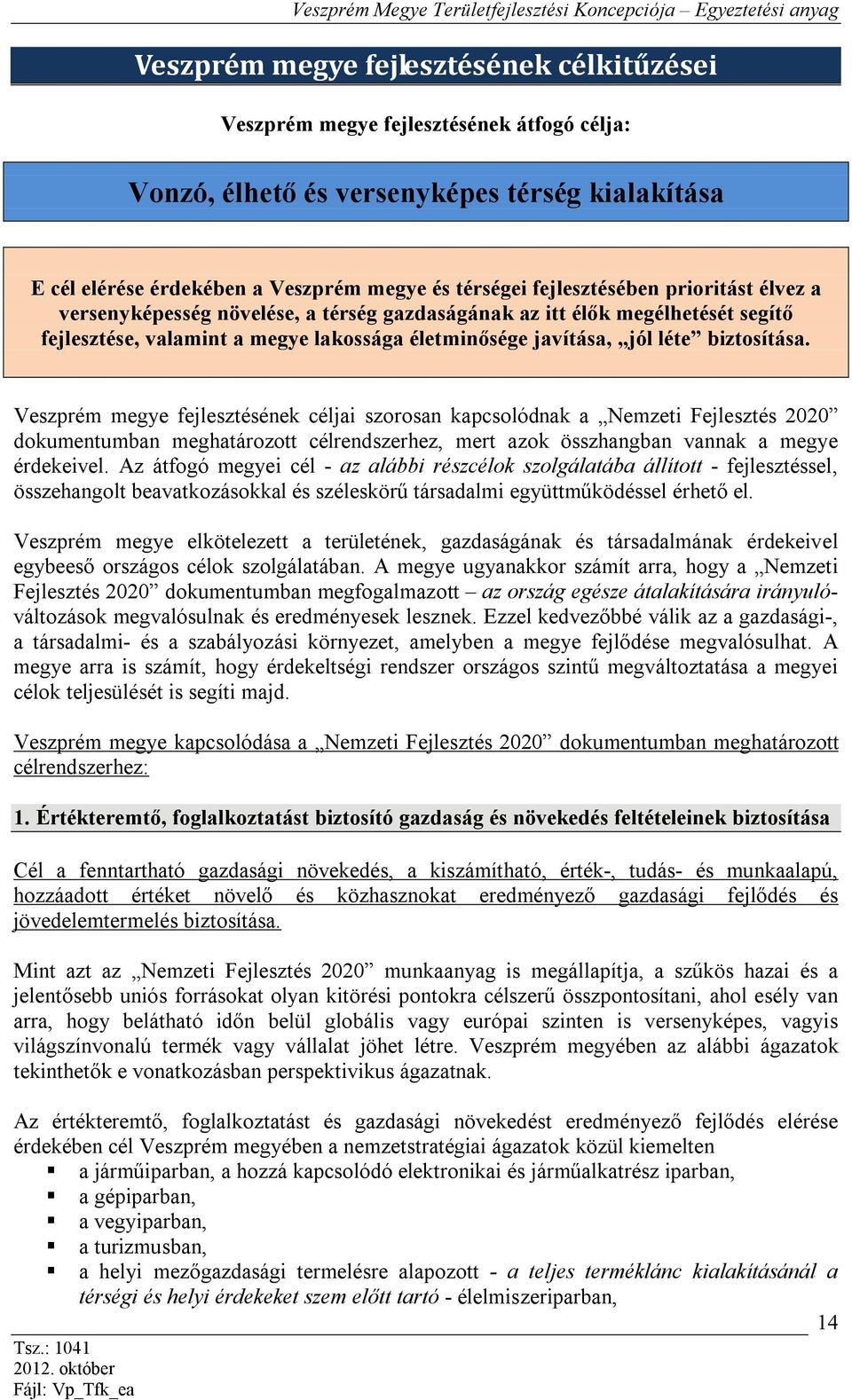 Veszprém megye fejlesztésének céljai szorosan kapcsolódnak a Nemzeti Fejlesztés 2020 dokumentumban meghatározott célrendszerhez, mert azok összhangban vannak a megye érdekeivel.