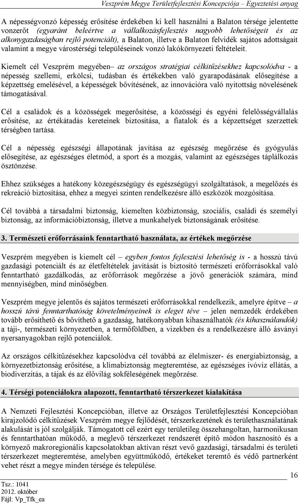 Kiemelt cél Veszprém megyében az országos stratégiai célkitűzésekhez kapcsolódva - a népesség szellemi, erkölcsi, tudásban és értékekben való gyarapodásának elősegítése a képzettség emelésével, a