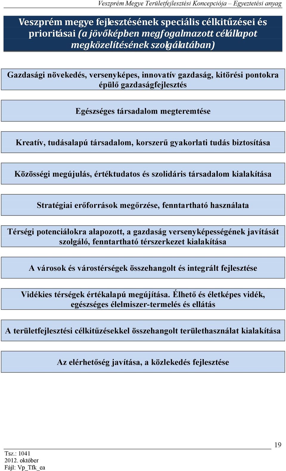 társadalom kialakítása Stratégiai erőforrások megőrzése, fenntartható használata Térségi potenciálokra alapozott, a gazdaság versenyképességének javítását szolgáló, fenntartható térszerkezet