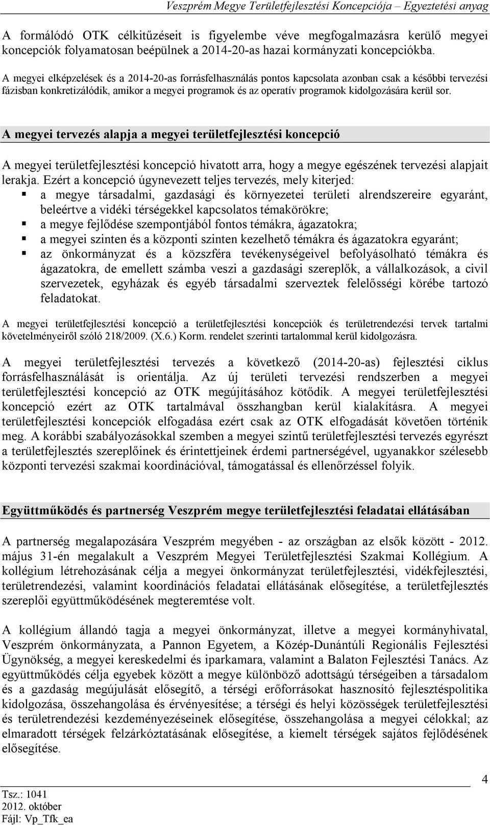 kerül sor. A megyei tervezés alapja a megyei területfejlesztési koncepció A megyei területfejlesztési koncepció hivatott arra, hogy a megye egészének tervezési alapjait lerakja.