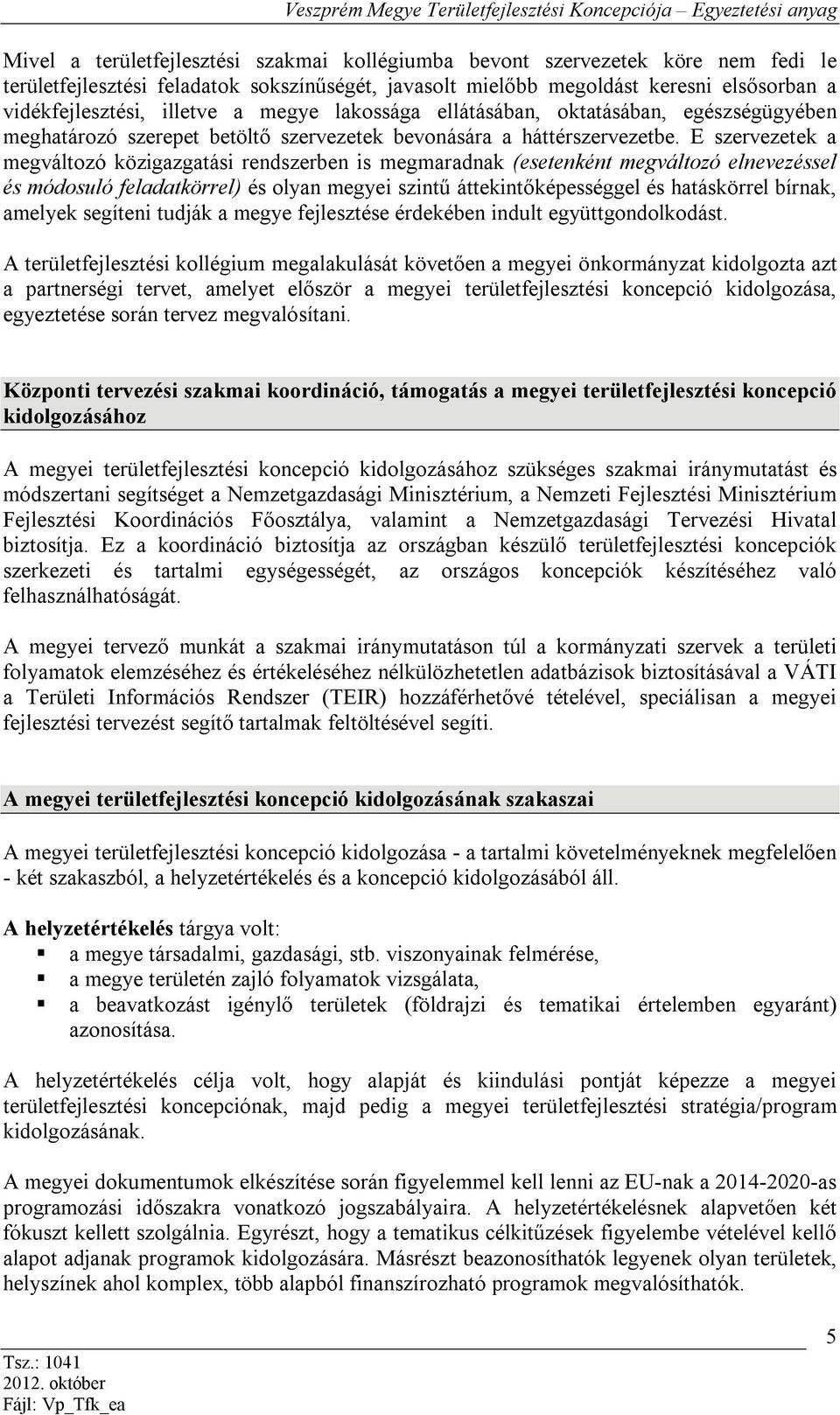 E szervezetek a megváltozó közigazgatási rendszerben is megmaradnak (esetenként megváltozó elnevezéssel és módosuló feladatkörrel) és olyan megyei szintű áttekintőképességgel és hatáskörrel bírnak,