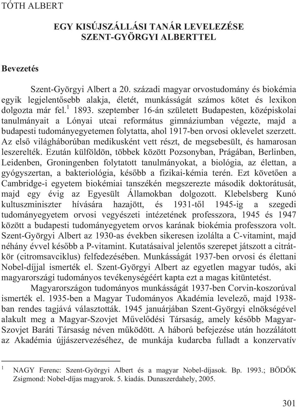 szeptember 16-án született Budapesten, középiskolai tanulmányait a Lónyai utcai református gimnáziumban végezte, majd a budapesti tudományegyetemen folytatta, ahol 1917-ben orvosi oklevelet szerzett.