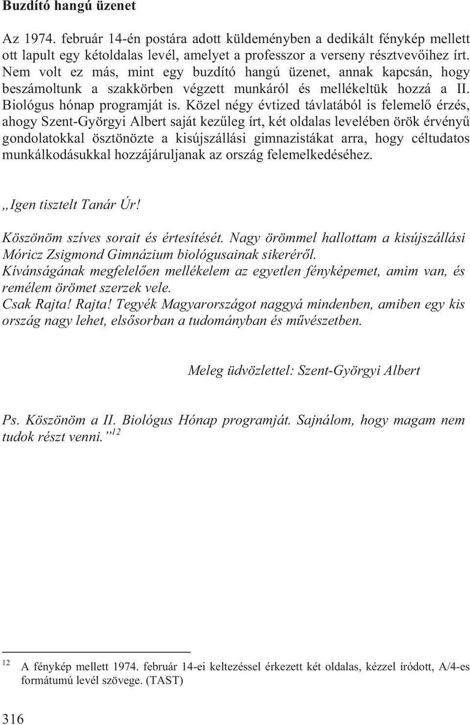 Közel négy évtized távlatából is felemel érzés, ahogy Szent-Györgyi Albert saját kez leg írt, két oldalas levelében örök érvény gondolatokkal ösztönözte a kisújszállási gimnazistákat arra, hogy