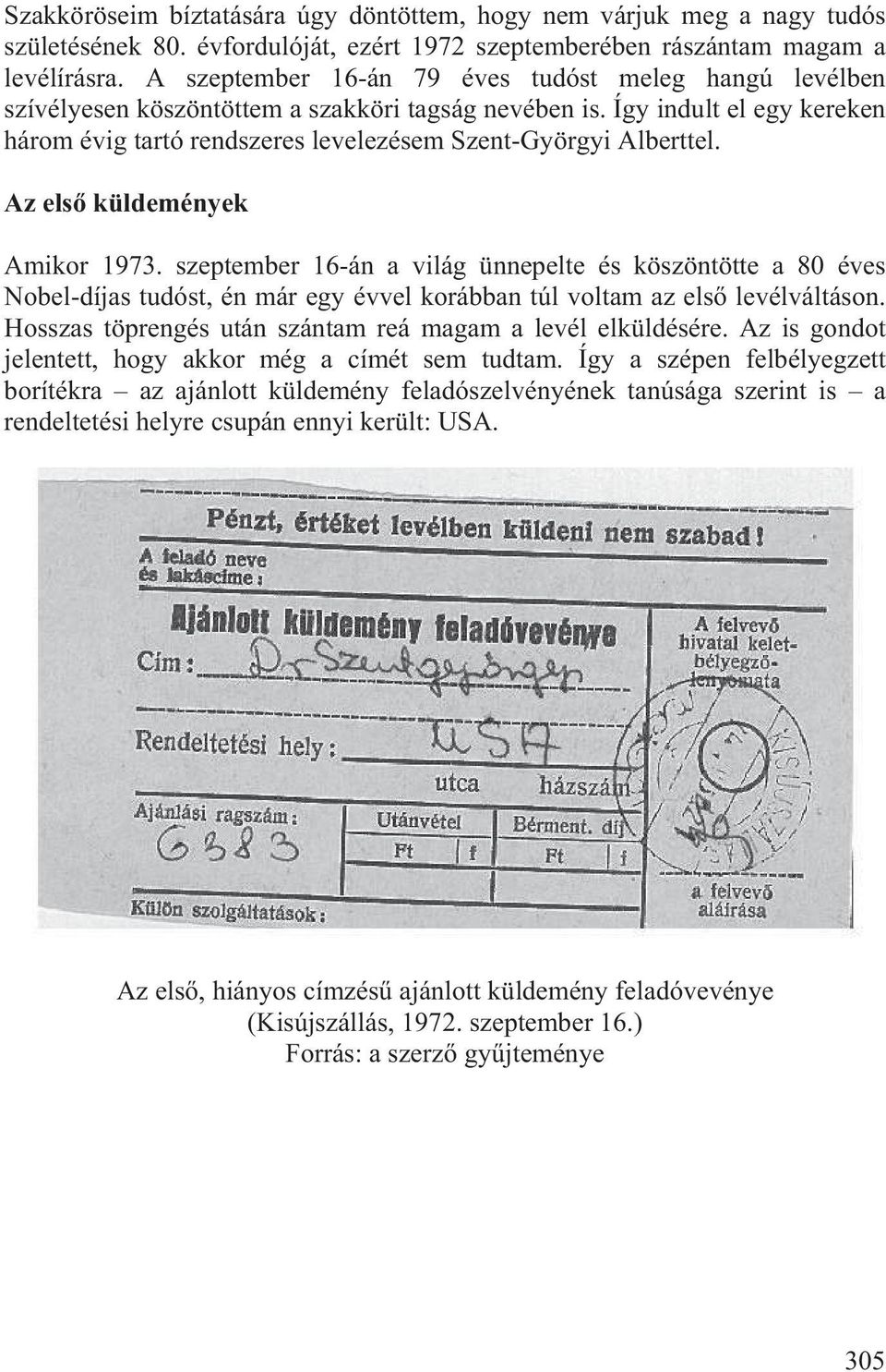 Az els küldemények Amikor 1973. szeptember 16-án a világ ünnepelte és köszöntötte a 80 éves Nobel-díjas tudóst, én már egy évvel korábban túl voltam az els levélváltáson.