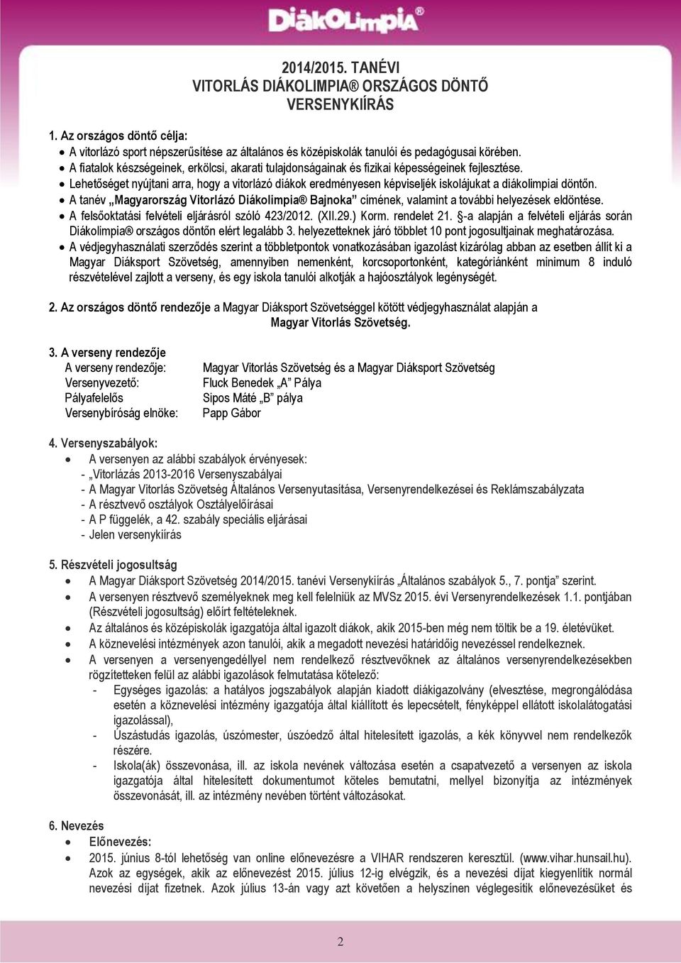 Lehetőséget nyújtani arra, hogy a vitorlázó diákok eredményesen képviseljék iskolájukat a diákolimpiai döntőn.