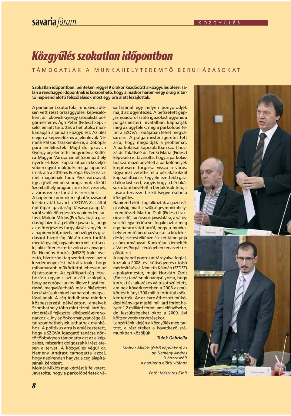 A parlament csütörtöki, rendkívüli ülésén vett részt országgyûlési képviselôként dr.