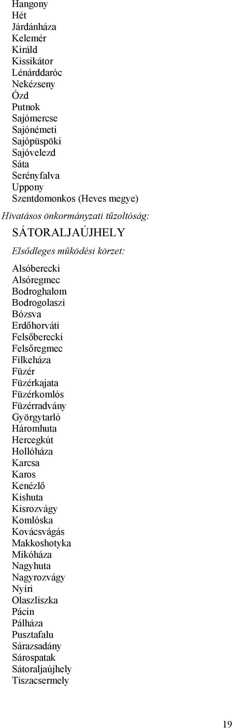 Filkeháza Füzér Füzérkajata Füzérkomlós Füzérradvány Györgytarló Háromhuta Hercegkút Hollóháza Karcsa Karos Kenézlő Kishuta Kisrozvágy Komlóska