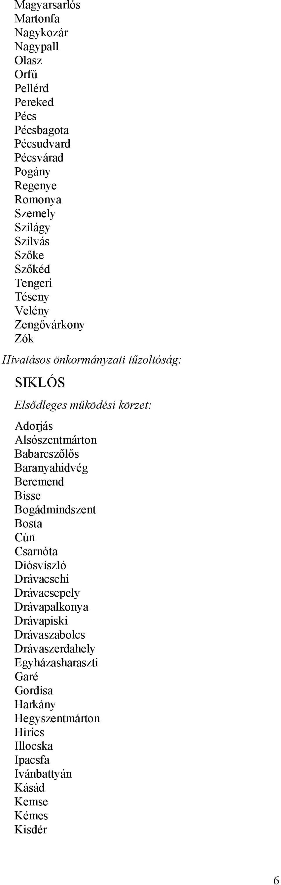 Baranyahidvég Beremend Bisse Bogádmindszent Bosta Cún Csarnóta Diósviszló Drávacsehi Drávacsepely Drávapalkonya Drávapiski