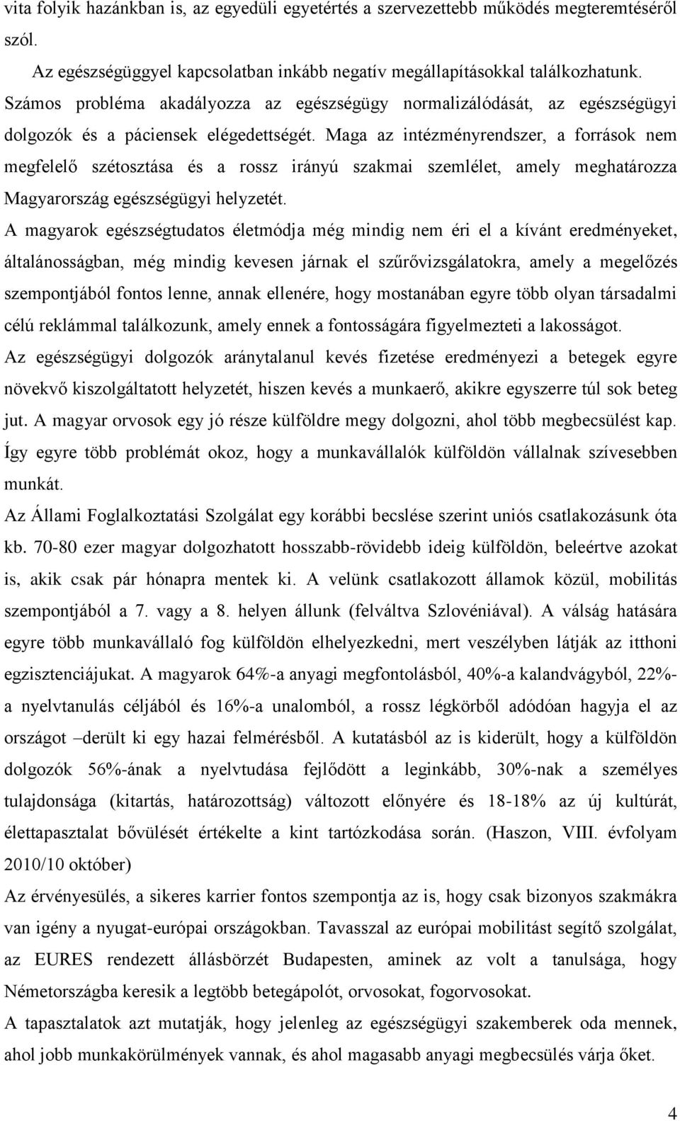 Maga az intézményrendszer, a források nem megfelelő szétosztása és a rossz irányú szakmai szemlélet, amely meghatározza Magyarország egészségügyi helyzetét.